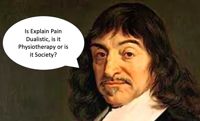 Is Explain Pain Dualistic, is it Physiotherapy or is it?Society?